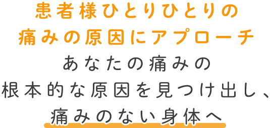 患者様ひとりひとりの痛みの原因にアプローチ